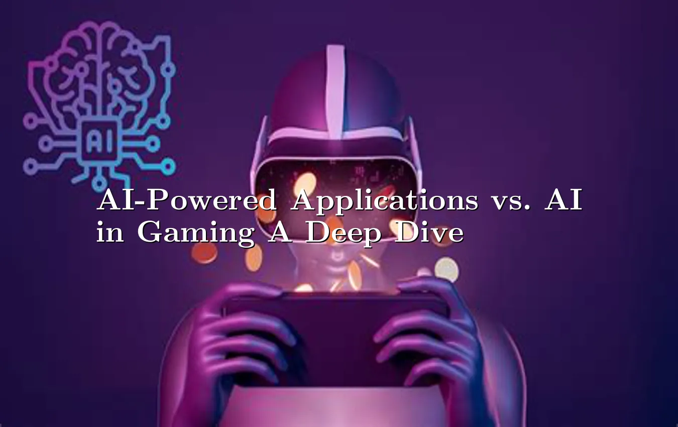 ai-powered-applications-vs-ai-in-gaming-a-deep-dive.webp
