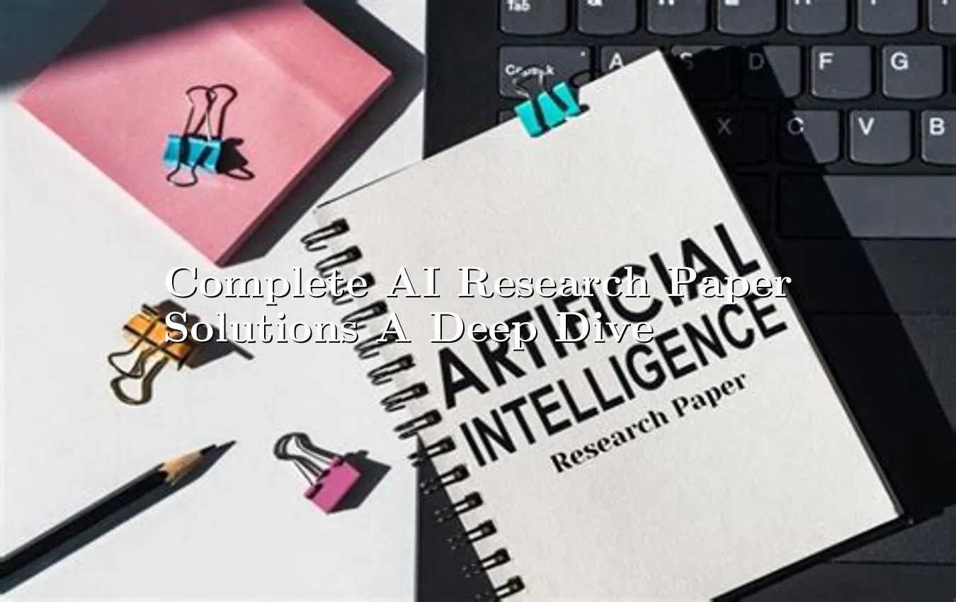 Complete AI Research Paper Solutions A Deep Dive complete analysis of AI research papers solutions