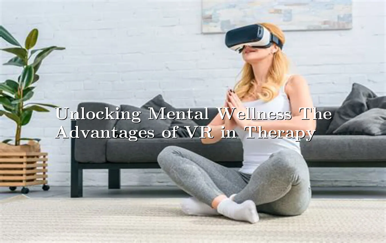 unlocking-mental-wellness-the-advantages-of-vr-in-therapy.webp